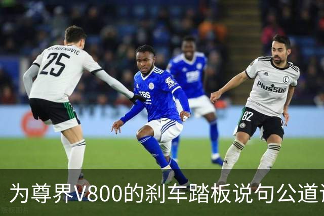 为尊界V800的刹车踏板说句公道话