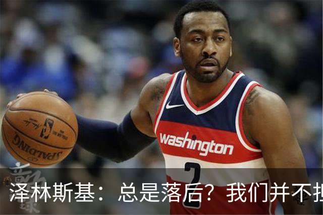 泽林斯基：总是落后？我们并不担忧；目标当然是冲击欧冠冠军