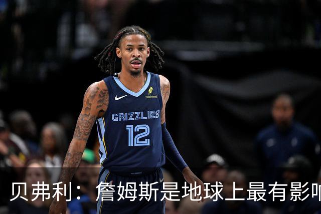 贝弗利：詹姆斯是地球上最有影响力的5位黑人之一 他气场太强了